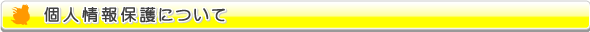 個人情報の取り扱いについて"